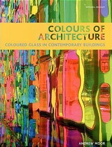 Colours Of Architecture: Coloured Glass In Contemporary Buildings - Hardback