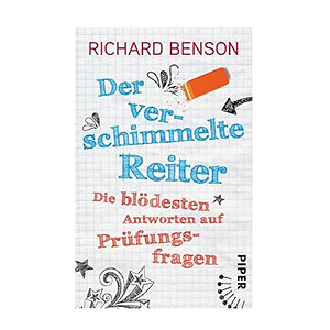 Der verschimmelte Reiter: Die blödesten Antworten auf Prüfungsfragen - Richard Benson