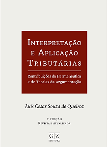 INTERPRETAÇÃO E APLICAÇÃO TRIBUTÁRIAS CONTRIBUIÇÕES DA HERMENÊUTICA E DE TEORIAS DA ARGUMENTAÇÃO 3ª EDIÇAO