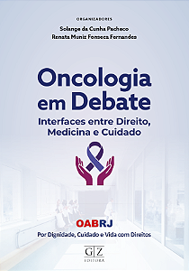 ONCOLOGIA EM DEBATE INTERFACES ENTRE DIREITO, MEDICINA E CUIDADO