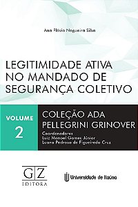 LEGITIMIDADE ATIVA NO MANDADO DE SEGURANÇA COLETIVA – COLEÇÃO ADA PELEGRINI - V.2