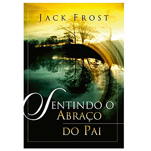 Livro SENTINDO O ABRAÇO DO PAI - JACK FROST