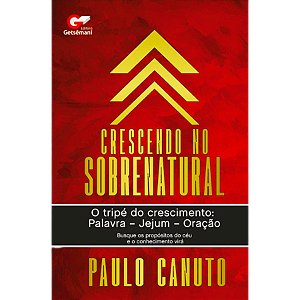 Livro Crescendo no Sobrenatural o tripé do crescimento - Paulo Canuto