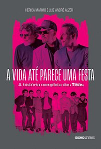 A vida até parece uma festa: A história completa dos Titãs, de Hérica Marmo e Luiz André Alzer