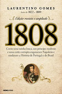 1808: Como uma rainha louca, um príncipe medroso e uma corte corrupta enganaram Napoleão, de Laurentino Gomes