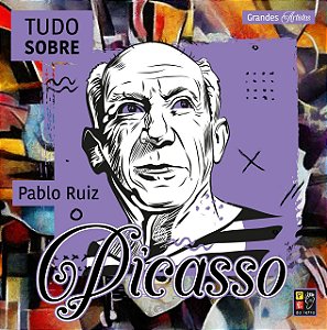 Grandes artistas - Tudo sobre Pablo Ruiz Picasso
