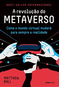 A revolução do metaverso: Como o mundo virtual mudará para sempre a realidade, de Matthew Ball