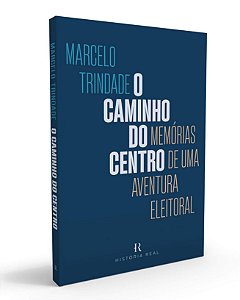 O Caminho do Centro: Memórias de uma aventura eleitoral, de Marcelo Trindade