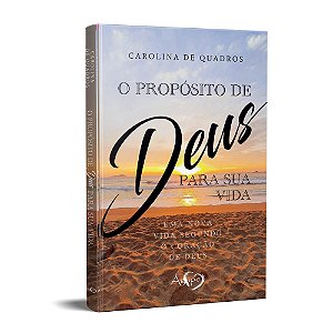 O propósito de Deus para sua vida: Uma nova vida segundo o coração de Deus, de Carolina de Quadros