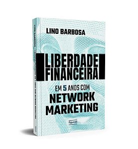 Liberdade financeira em 5 anos com Network Marketing, de Lino Barbosa