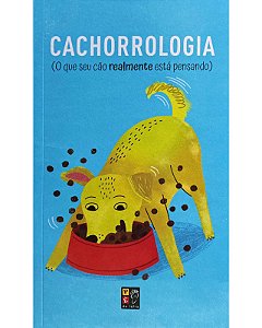 Cachorrologia - O que seu cão realmente está pensando