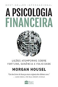 A psicologia financeira: Lições atemporais sobre fortuna, ganância e felicidade