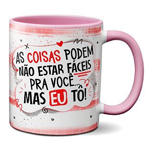 Caneca As Coisas Podem Não Estar Fáceis Pra Você Mas Eu Tô!