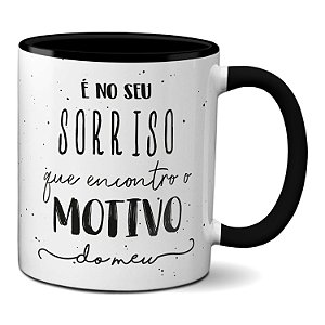 Caneca No Seu Sorriso Que Encontro O Motivo Da Meu! Presente