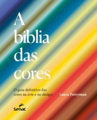 A bíblia das cores: o guia definitivo das cores na arte e no design