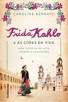 Frida Kahlo e As Cores Da Vida - Uma História De Arte, Amores e Revoluções
