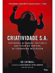 Criatividade S.a. - Superando As Forças Invisíveis Que Ficam No Caminho Da Verdadeira Inspiração