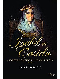 Isabel de Castela - A Primeira Grande Rainha da Europa