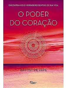 o Poder Do Coração - Encontrando o Verdadeiro Sentido De Sua Vida