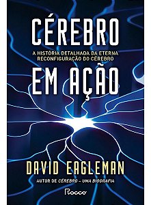 Cérebro Em Ação - A História Detalhada Da Eterna Reconfiguração Do Cérebro