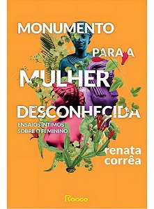 Monumento Para a Mulher Desconhecida - Ensaios Íntimos Sobre o Feminino