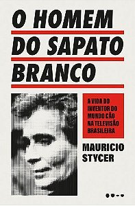 O Homem do Sapato Branco - A Vida do Inventor do Mundo Cão na Televisão Brasileira