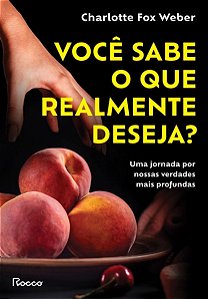 Você Sabe O Que Realmente Deseja? - Uma Jornada Por Nossas Verdades Mais Profundas