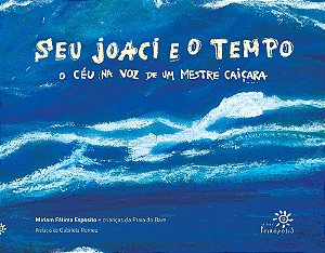 Seu Joaci e o Tempo - O Céu na Voz de Um Mestre Caiçara
