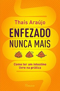 Enfezado Nunca Mais - Como Ter Um Intestino Livre na Prática