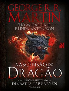 A Ascensão do Dragão - Uma História Ilustrada da Dinastia Targaryen - Vol. 01