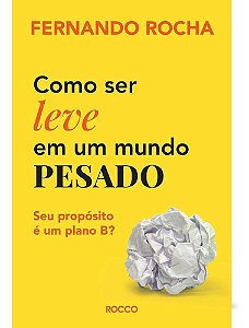 Como Ser Leve Em Um Mundo Pesado - Seu Propósito é Um Plano B?
