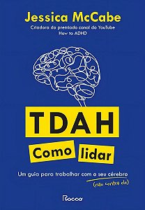 TDAH - Como Lidar - Um Guia Para Trabalhar Com o Seu Cérebro (Não Contra Ele)