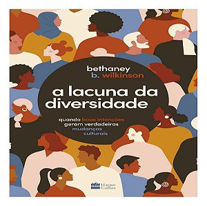 A Lacuna da Diversidade - Quando Boas Intenções Geram Verdadeiras Mudanças Culturais