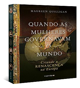 Quando As Mulheres Governavam o Mundo - Criando a Renascença Na Europa