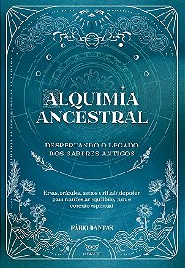 Alquimia Ancestral - Despertando O Legado Dos Saberes Antigos