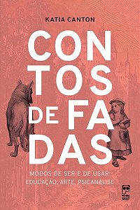 Contos de Fadas - Modos de Ser e de Usar: Educação, Arte, Psicanálise