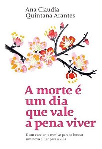 A Morte é um Dia Vale a Pena Viver: E um Excelente Motivo para se Buscar um Novo Olhar para a Vida