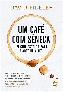 Um Café Com Sêneca - Um Guia Estoico Para a Arte De Viver