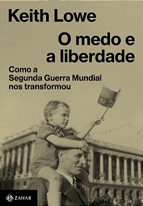 o Medo e a Liberdade - Como a Segunda Guerra Mundial Nos Transformou