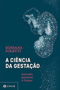 A Ciência Da Gestação - Passado, Presente E Futuro