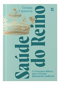 Saúde do Reino - 12 Princípios Bíblicos Para Vivermos Plenamente Saudáveis