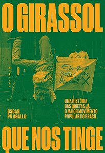 O Girassol Que Nos Tinge - Uma História das Diretas Já, o Maior Movimento Popular do Brasil