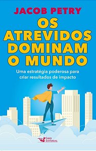 Os Atrevidos Dominam o Mundo - Uma Estratégia Poderosa Para Criar Resultados de Impacto