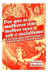 Por Que As Mulheres Têm Melhor Sexo Sob o Socialismo e Outros Argumentos a Favor Da Independência Ec