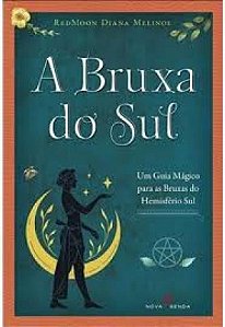 A Bruxa do Sul - Um Guia Mágico Para as Bruxas do Hemisfério Sul