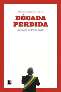 Década Perdida: Dez Anos De Pt No Poder - Dez Anos De Pt No Poder