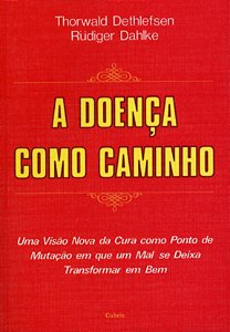 a Doença Como Caminho - Uma Visão Nova Da Cura Como Ponto De Mutação Em Que Um Mal Se Deixa Transfor