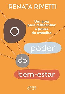 O Poder do Bem-Estar - Um Guia Para Redesenhar o Futuro do Trabalho