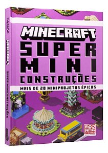 Minecraft - Super Miniconstruções - Guia Oficial Com Mais de 20 Miniprojetos Épicos