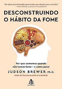 Desconstruindo o Hábito da Fome - Por Que Comemos Quando Não Temos Fome - E Como Parar